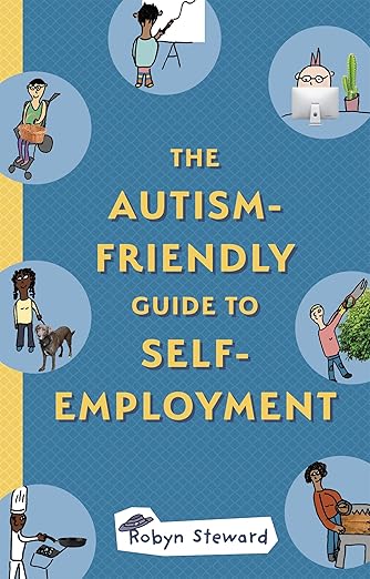 The Autism-Friendly Guide to Self-Employment - Robyn Steward