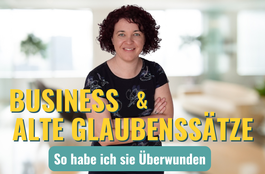 Business und alte Glaubenssätze - so habe ich sie überwunden
