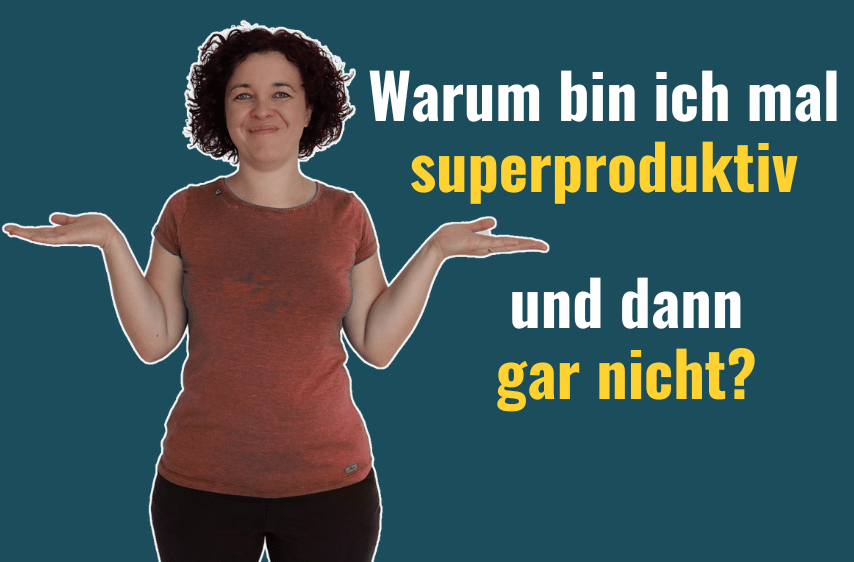 Warum bin ich manchmal superproduktiv - und dann wieder gar nicht?